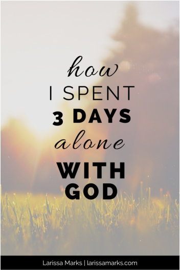 How I Spent 3 Days Alone With God