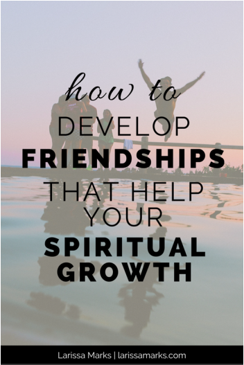 How to Develop Friendships That Help Your Spiritual Growth
