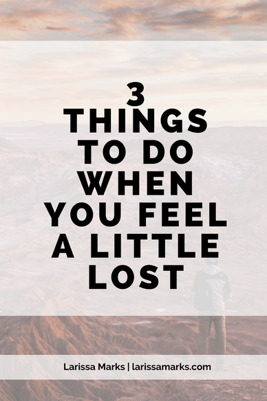 3 Things to Do When You Feel a Little Lost